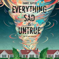 Everything Sad is Untrue: (a true story) Audiobook, by Daniel Nayeri