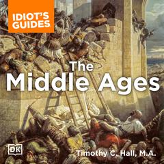 The Complete Idiots Guide to the Middle Ages: Explore the Turbulent Times and Events of This Extraordinary Era Audiobook, by Timothy C. Hall