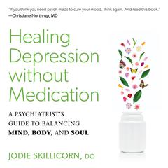 Healing Depression without Medication: A Psychiatrists Guide to Balancing Mind, Body, and Soul Audiobook, by Jodie Skillicorn