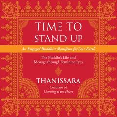 Time to Stand Up: An Engaged Buddhist Manifesto for Our Earth -- The Buddhas Life and Message through Feminine Eyes Audiobook, by Thanissara