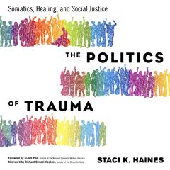 The Politics of Trauma: Somatics, Healing, and Social Justice Audiobook, by Staci K. Haines