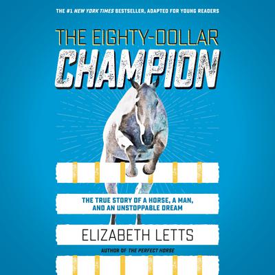 The Eighty-Dollar Champion (Adapted for Young Readers): The True Story of a Horse, a Man, and an Unstoppable Dream Audiobook, by Elizabeth Letts