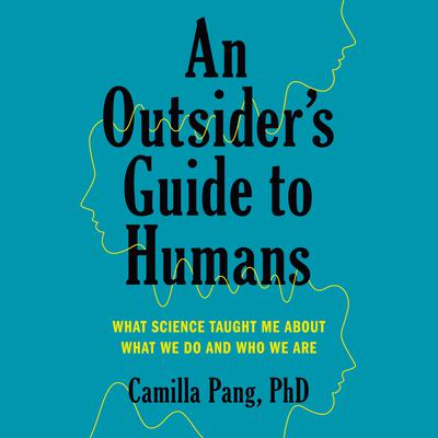 An Outsiders Guide to Humans: What Science Taught Me About What We Do and Who We Are Audiobook, by Camilla Pang
