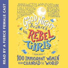 Good Night Stories for Rebel Girls: 100 Immigrant Women Who Changed the World: 100 Immigrant Women Who Changed the World Audiobook, by Elena Favilli