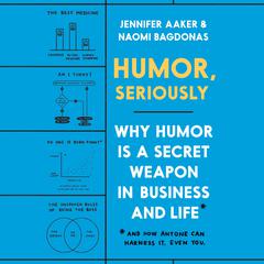 Humor, Seriously: Why Humor Is a Secret Weapon in Business and Life (And how anyone can harness it. Even you.) Audiobook, by Jennifer Aaker