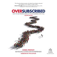 Oversubscribed: How to Get People Lined Up to Do Business with You (2nd Edition) Audiobook, by Daniel Priestley