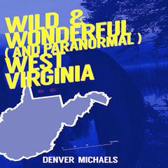 Wild & Wonderful (and Paranormal) West Virginia Audiobook, by Denver Michaels