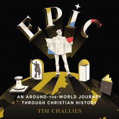Epic: An Around-the-World Journey through Christian History: An Around-the-World Journey through Christian History Audiobook, by Tim Challies