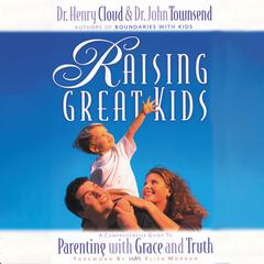 Raising Great Kids: A Comprehensive Guide to Parenting with Grace and Truth Audiobook, by Henry Cloud