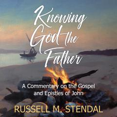 Knowing God the Father Audiobook, by Russell M. Stendal