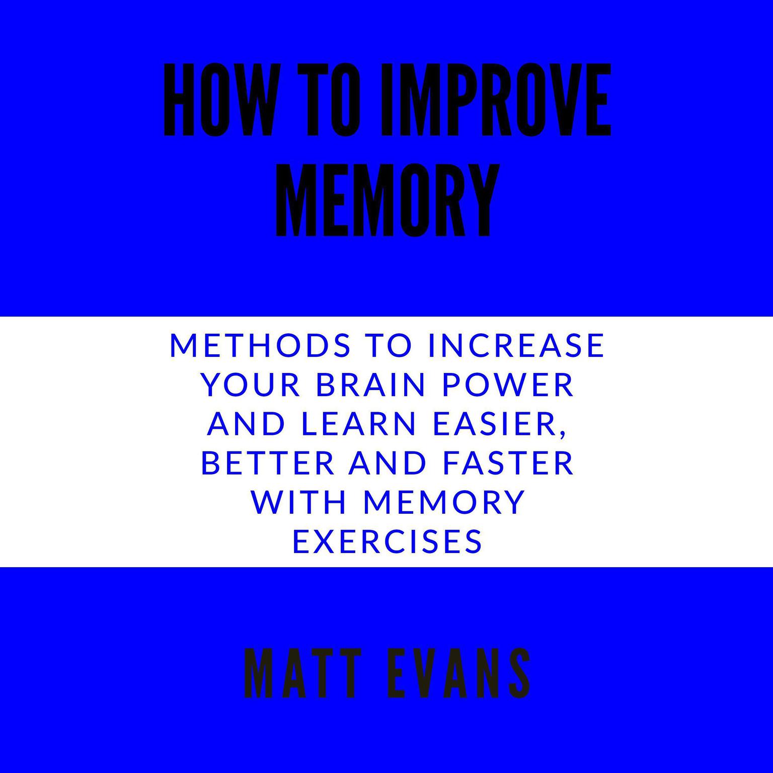 How to improve memory Methods to increase your brain power and learn easier, better and faster with memory exercises. Audiobook, by Matt Evans