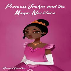 Princess Jaelyn and the Magic Necklace Audiobook, by Howard Dunkley
