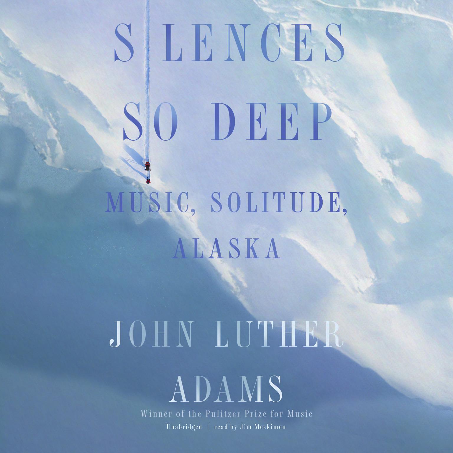 Silences So Deep: Music, Solitude, Alaska Audiobook, by John Luther Adams