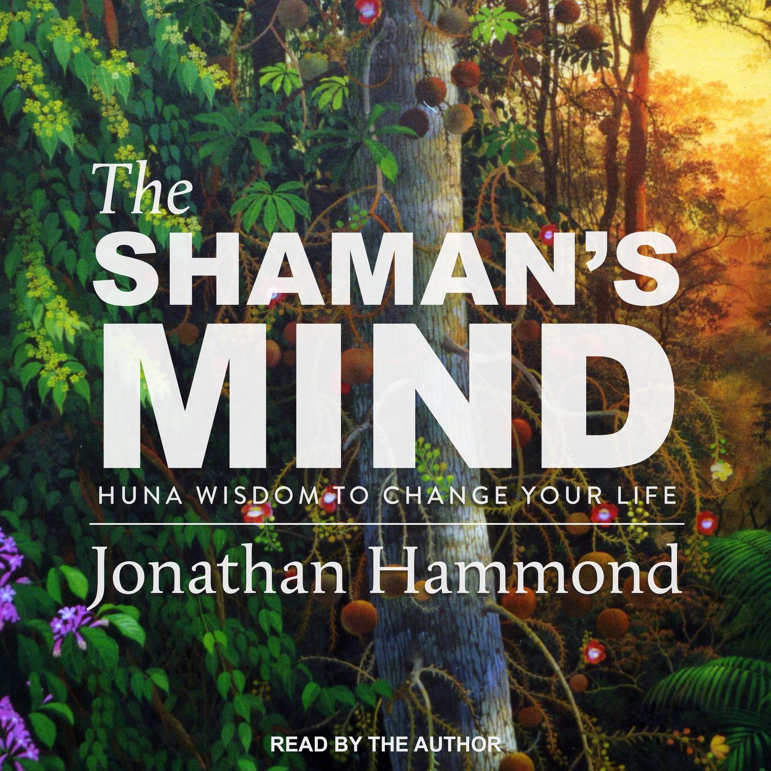 The Shamans Mind: Huna Wisdom to Change Your Life Audiobook, by Jonathan Hammond