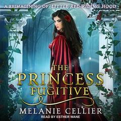 The Princess Fugitive: A Reimagining of Little Red Riding Hood Audiobook, by 