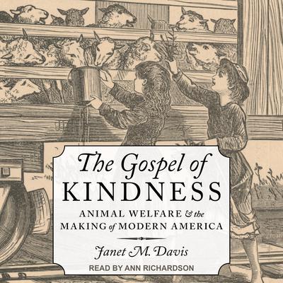 The Gospel of Kindness: Animal Welfare and the Making of Modern America Audiobook, by Janet M. Davis