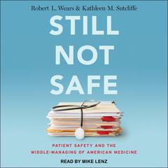 Still Not Safe: Patient Safety and the Middle-Managing of American Medicine Audiobook, by Robert L. Wears