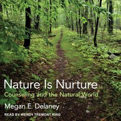 Nature Is Nurture: Counseling and the Natural World Audiobook, by Megan E. Delaney