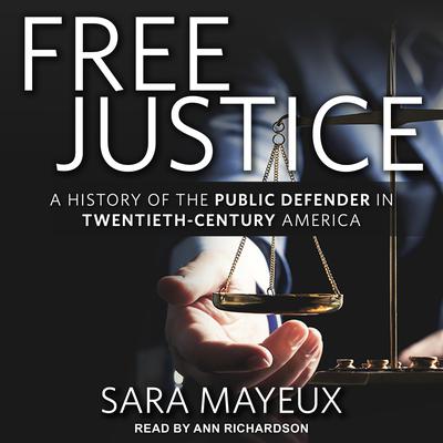 Free Justice: A History of the Public Defender in Twentieth-Century America Audiobook, by Sara Mayeux