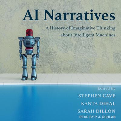 AI Narratives: A History of Imaginative Thinking about Intelligent Machines Audiobook, by Stephen Cave
