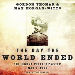 The Day the World Ended: The Mount Pelee Disaster: May 7, 1902 Audiobook, by Gordon Thomas