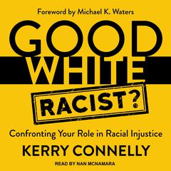 Good White Racist?: Confronting Your Role in Racial Injustice Audiobook, by 