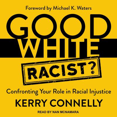 Good White Racist?: Confronting Your Role in Racial Injustice Audiobook, by Kerry Connelly