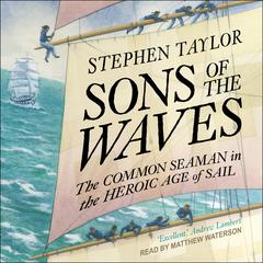 Sons of the Waves: The Common Seaman in the Heroic Age of Sail Audiobook, by Stephen Taylor
