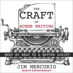 The Craft of Scene Writing: Beat by Beat to a Better Script Audiobook, by Jim Mercurio