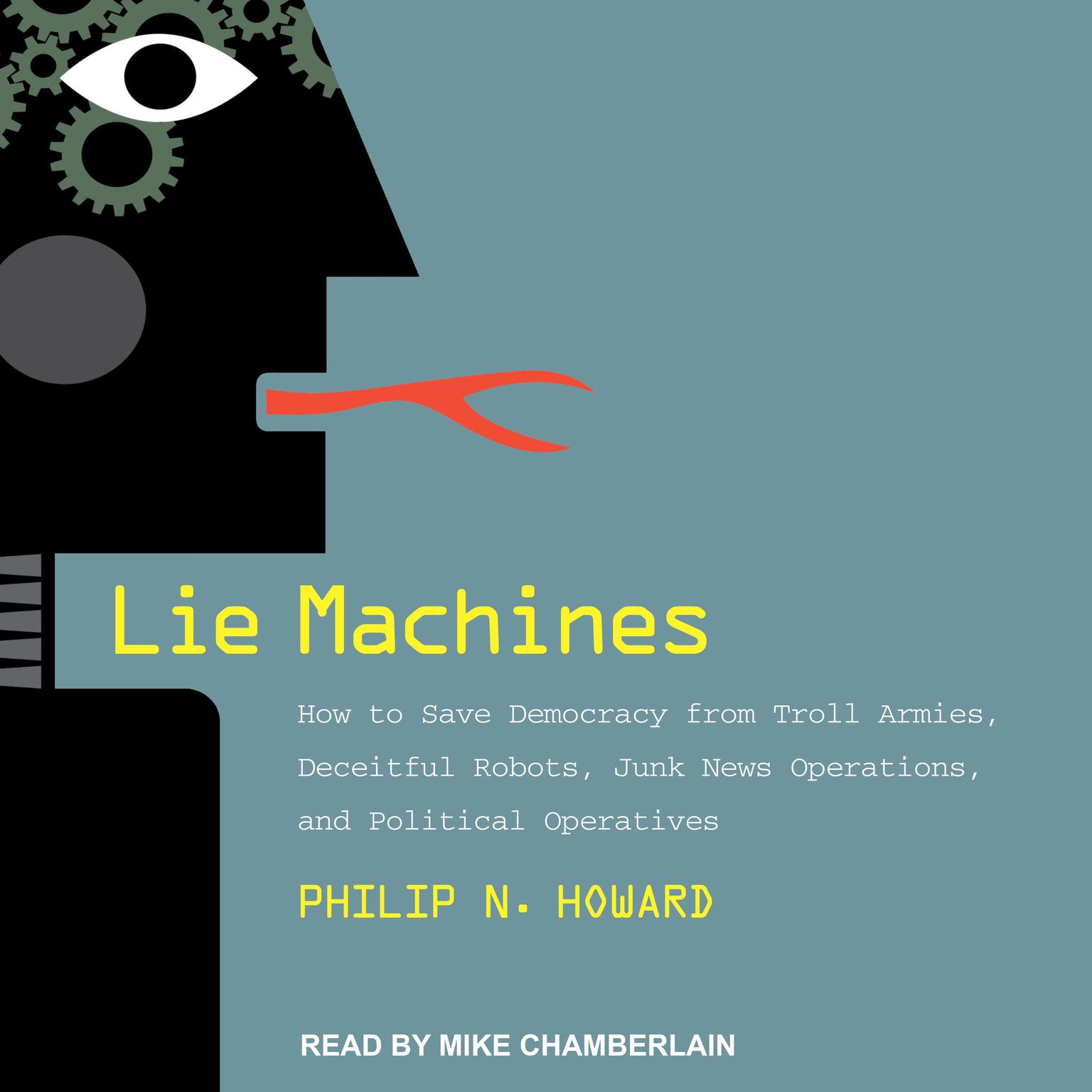 Lie Machines: How to Save Democracy from Troll Armies, Deceitful Robots, Junk News Operations, and Political Operatives Audiobook