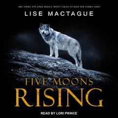Five Moons Rising Audiobook, by Lise MacTague