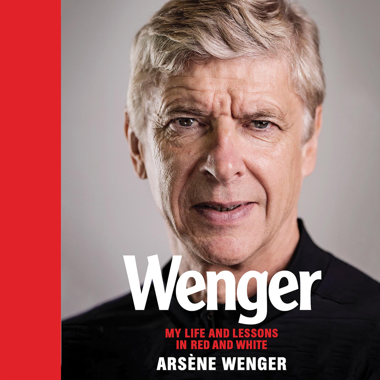 Wenger: My Life and Lessons in Red & White Audiobook, by Arsène Wenger
