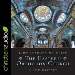 The Eastern Orthodox Church: A New History Audiobook, by John Anthony McGuckin