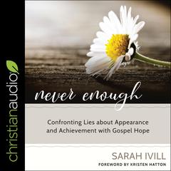 Never Enough: Confronting Lies About Appearance and Achievement with Gospel Hope Audiobook, by Sarah Ivill