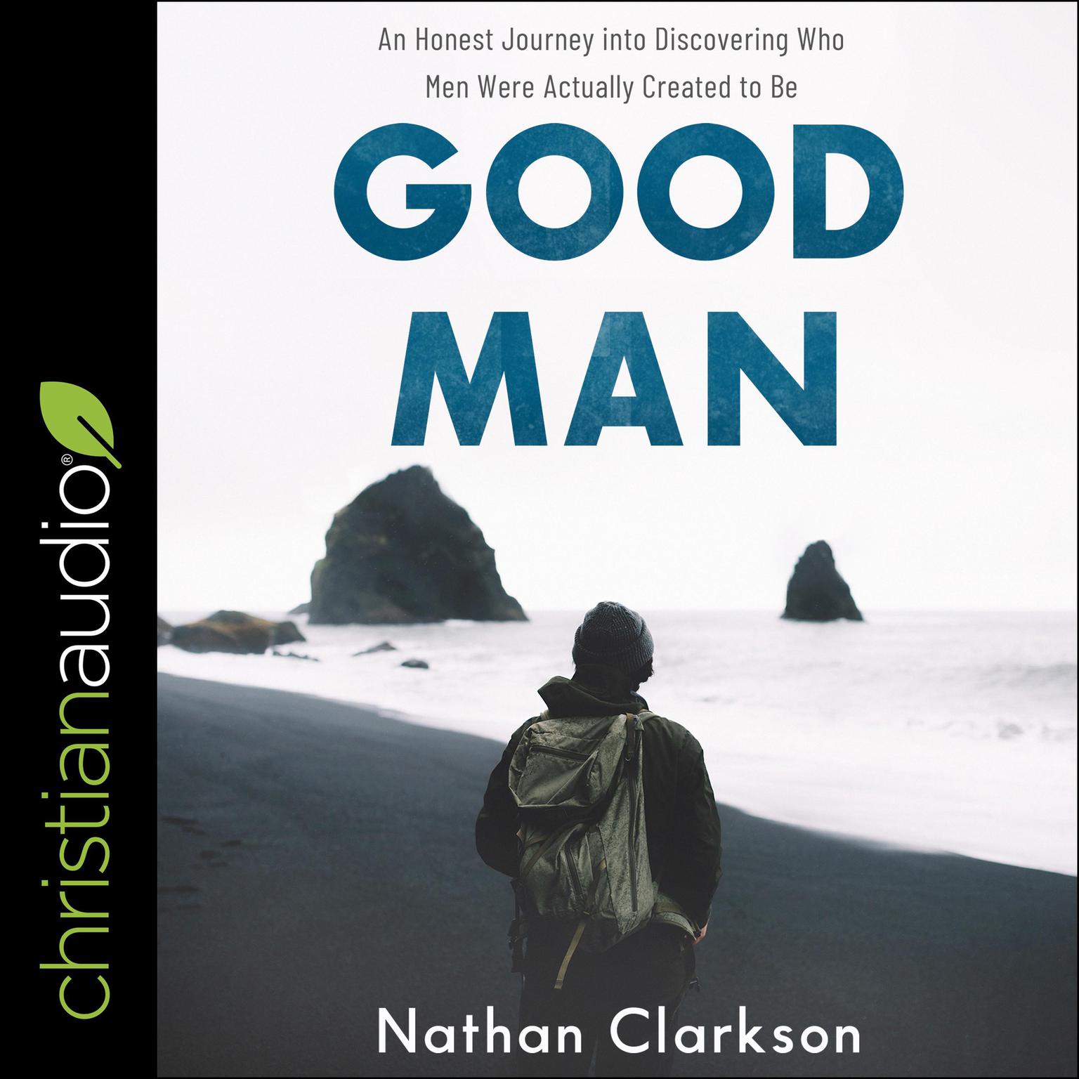 Good Man: An Honest Journey into Discovering Who Men Were Actually Created to Be Audiobook, by Nathan Clarkson