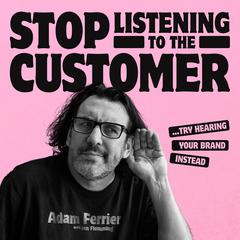 Stop Listening to the Customer: Try Hearing Your Brand Instead Audiobook, by Adam Ferrier