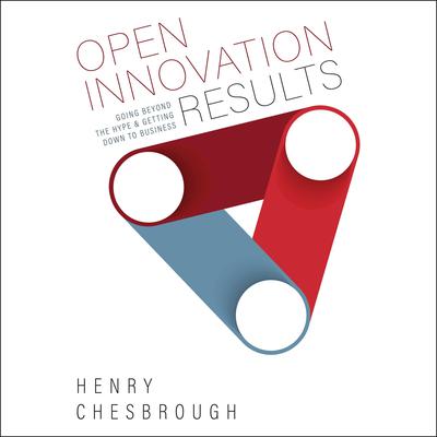 Open Innovation Results: Going Beyond the Hype and Getting Down to Business Audiobook, by Henry William Chesbrough