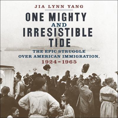 One Mighty and Irresistible Tide: The Epic Struggle Over American Immigration, 1924-1965 Audiobook, by 