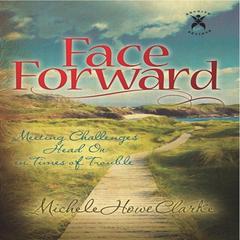 Face Forward Meeting Challenges Head On in Times of Trouble Audiobook, by Michele Howe Clarke