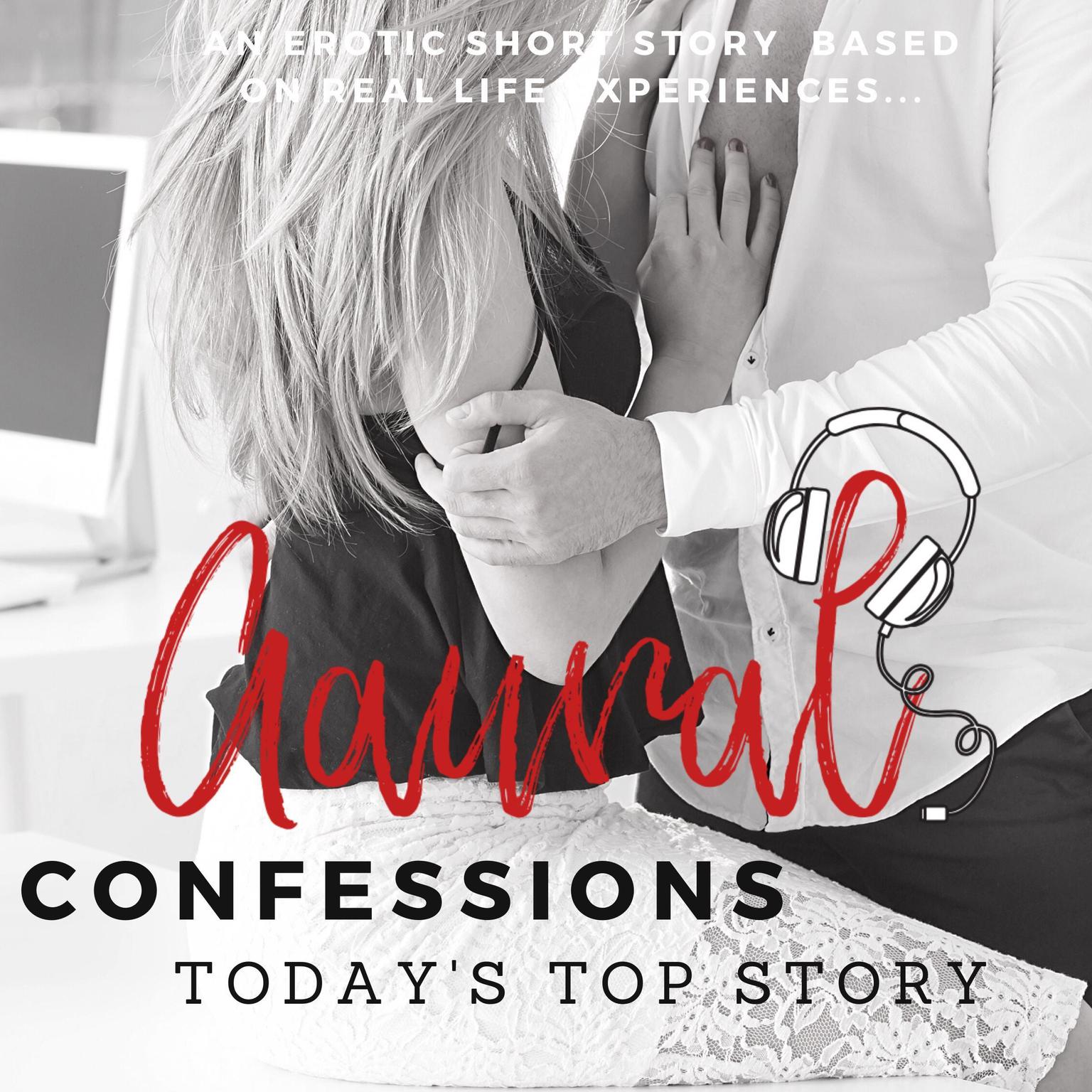 Todays Top Story - An Erotic True Confession Audiobook, by Aaural Confessions