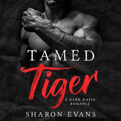 Tamed Tiger: A Dark Mafia Romance Audiobook, by Sharon Evans