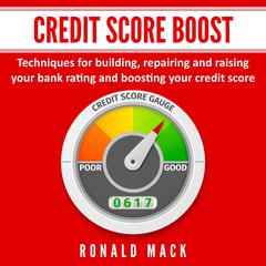 Credit Score Boost: Techniques for building, repairing and raising your bank rating and boosting your credit score. Audiobook, by Ronald Mack