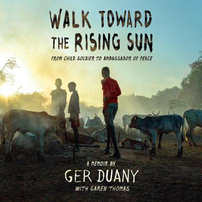 Walk Toward the Rising Sun: From Child Soldier to Ambassador of Peace Audiobook, by Garen Thomas