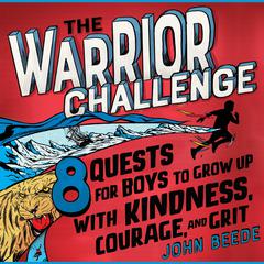 The Warrior Challenge: 8 Quests for Boys to Grow Up with Kindness, Courage, and Grit Audiobook, by John Beede