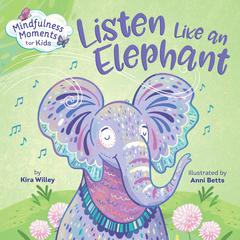 Mindfulness Moments for Kids: Listen Like an Elephant Audiobook, by Kira Willey