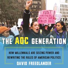 The AOC Generation: How Millennials Are Seizing Power and Rewriting the Rules of American Politics Audiobook, by David Freedlander