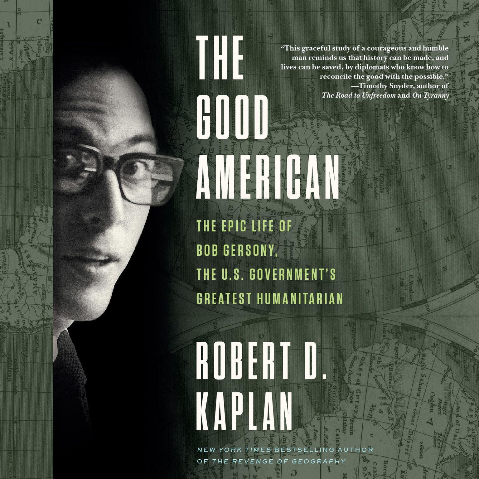 The Good American: The Epic Life of Bob Gersony, the U.S. Governments Greatest Humanitarian Audiobook, by Robert D. Kaplan