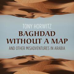 Baghdad without a Map and Other Misadventures in Arabia Audiobook, by Tony Horwitz