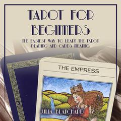 Tarot for Beginners, The Easiest Way to Learn the Tarot Reading and Cards Meaning Audiobook, by Julia Blanchard