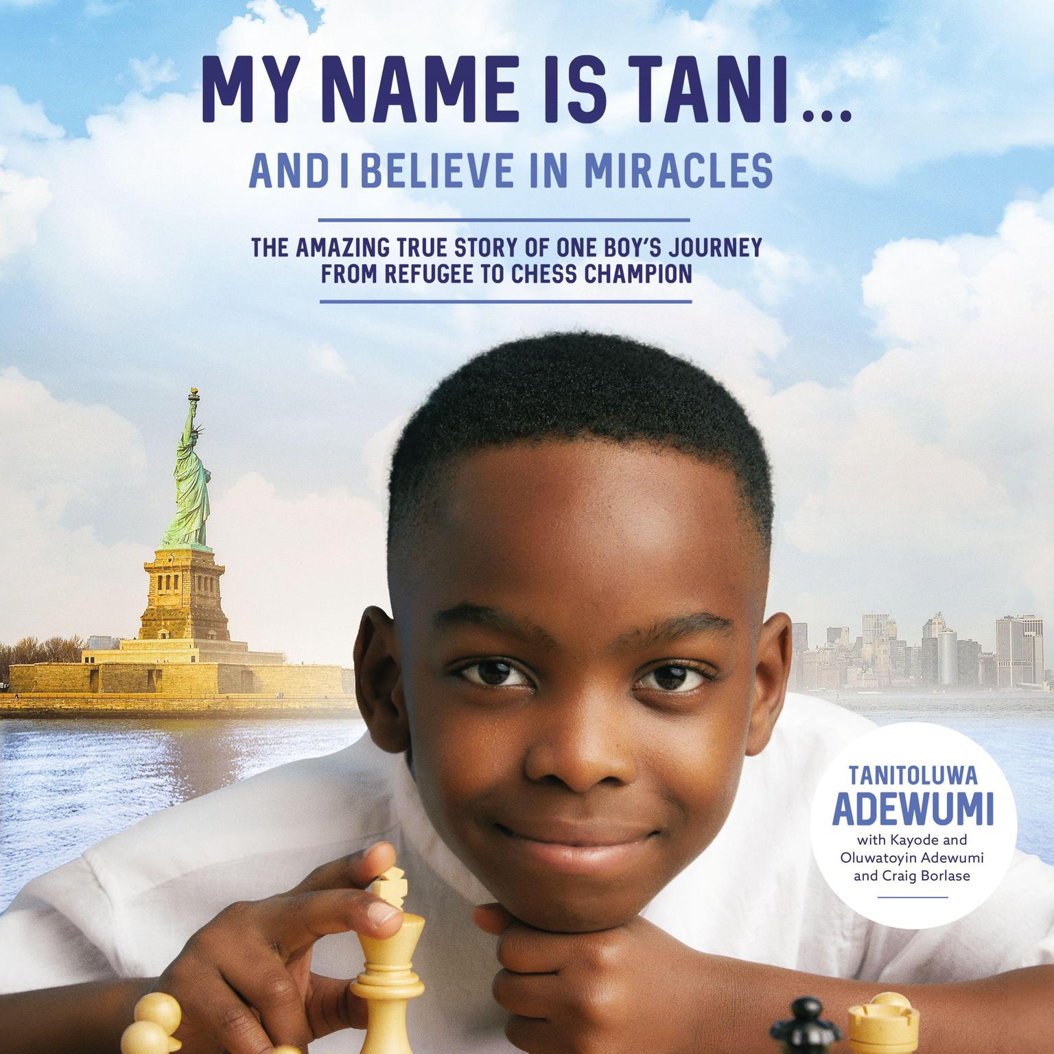 My Name Is Tani . . . and I Believe in Miracles: The Amazing True Story of One Boy’s Journey from Refugee to Chess Champion Audiobook, by Tanitoluwa  Adewumi
